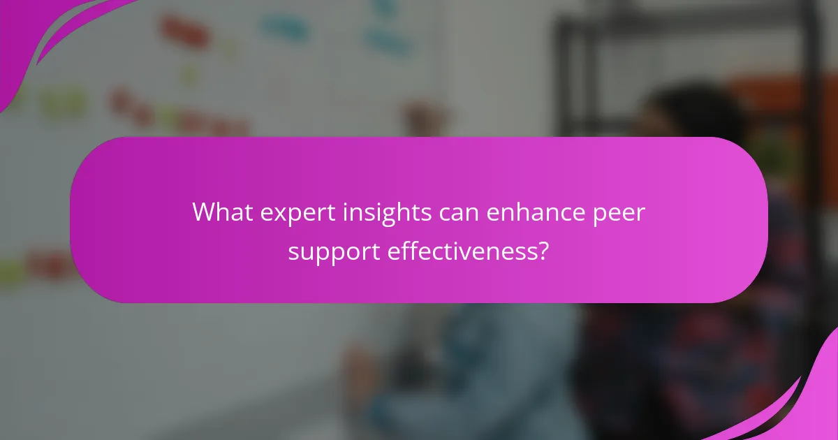 What expert insights can enhance peer support effectiveness?
