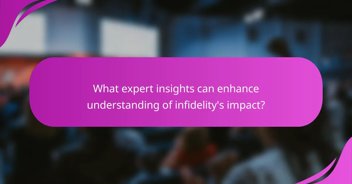 What expert insights can enhance understanding of infidelity's impact?