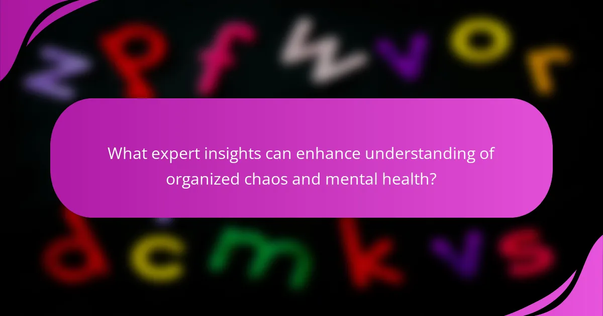What expert insights can enhance understanding of organized chaos and mental health?