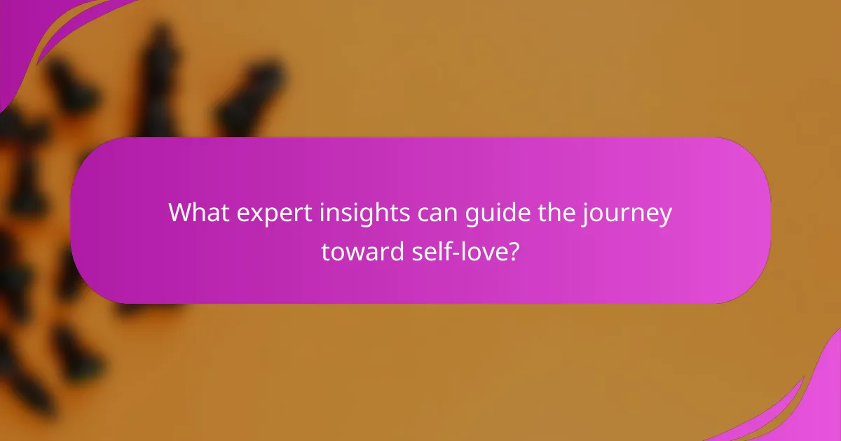 What expert insights can guide the journey toward self-love?