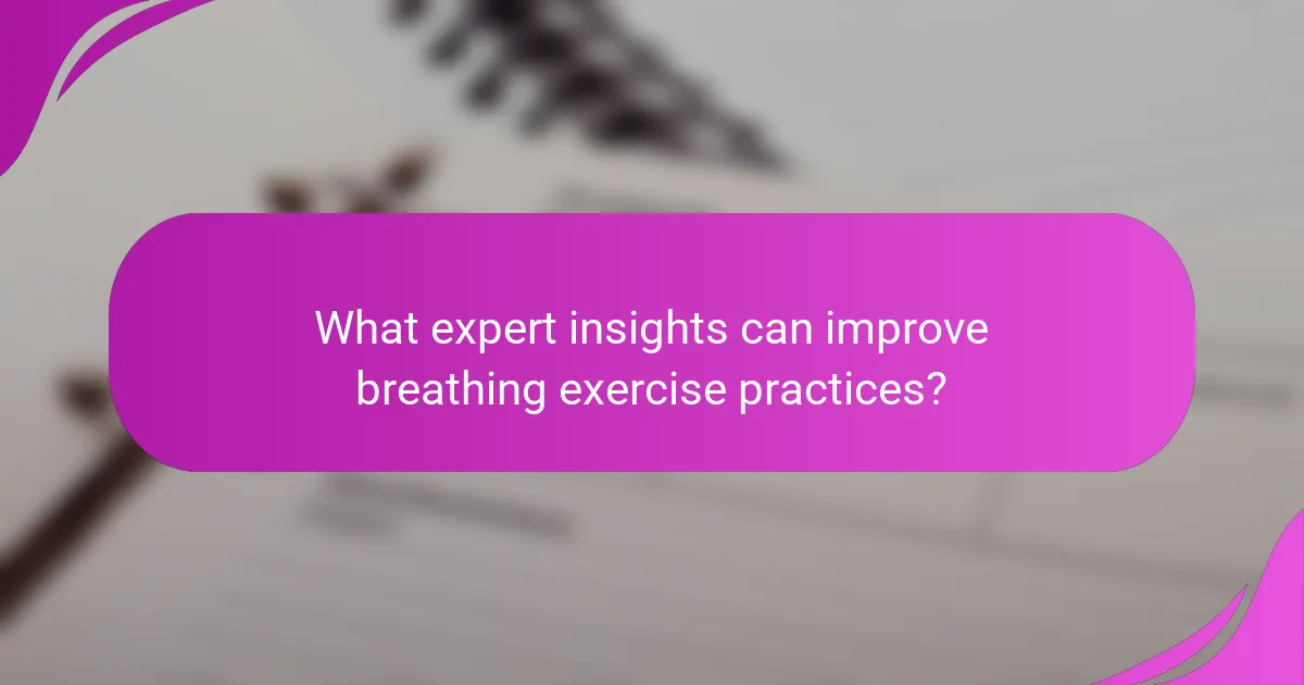 What expert insights can improve breathing exercise practices?