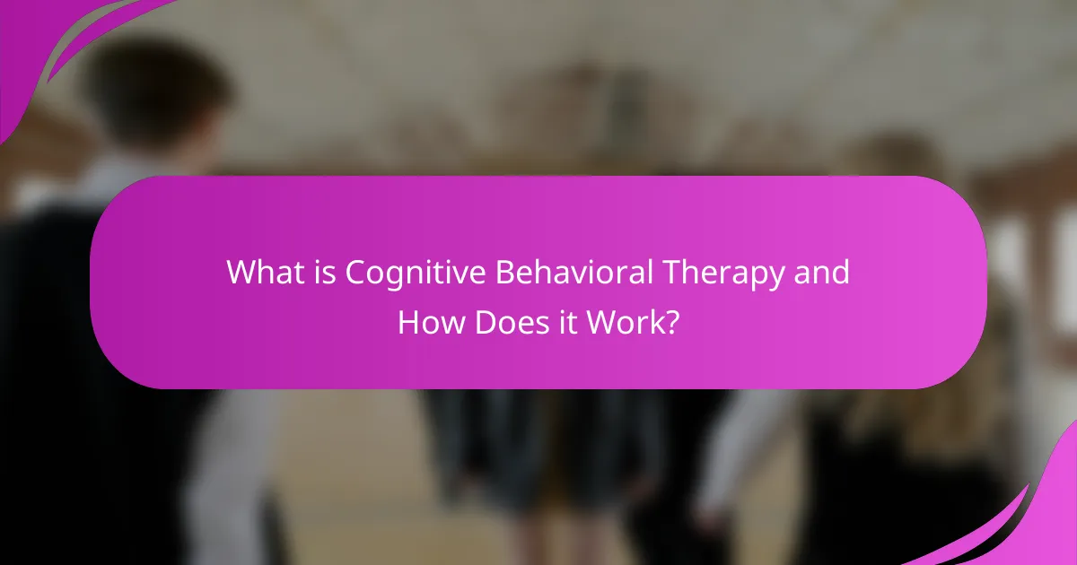 What is Cognitive Behavioral Therapy and How Does it Work?