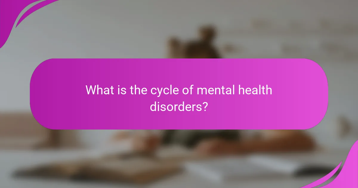 What is the cycle of mental health disorders?
