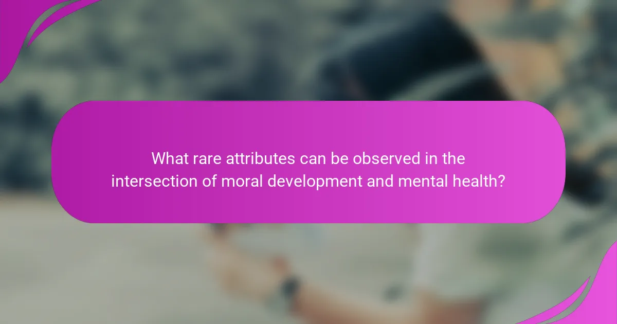 What rare attributes can be observed in the intersection of moral development and mental health?