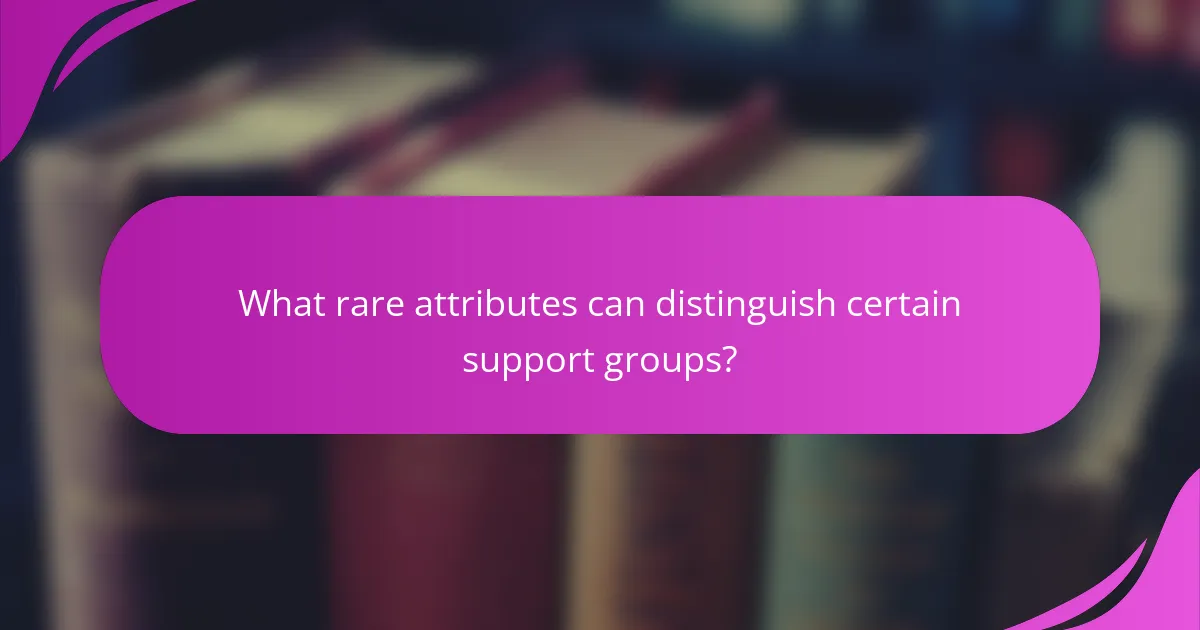 What rare attributes can distinguish certain support groups?