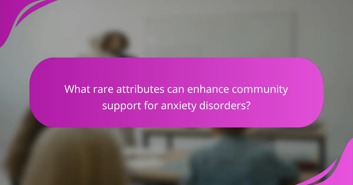 What rare attributes can enhance community support for anxiety disorders?