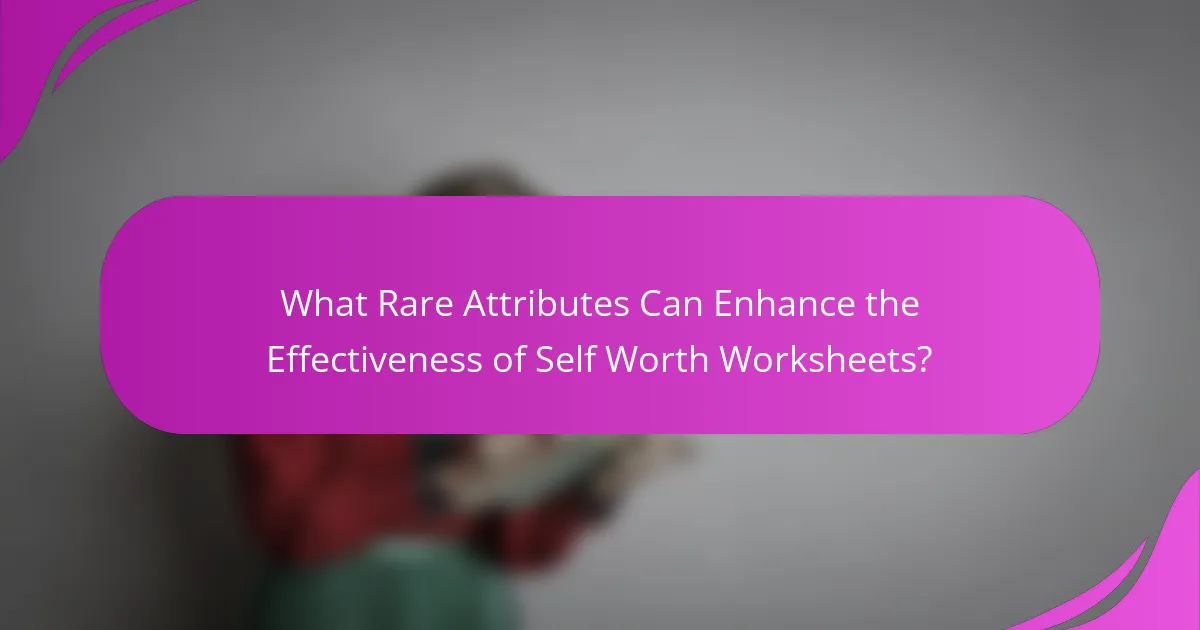 What Rare Attributes Can Enhance the Effectiveness of Self Worth Worksheets?