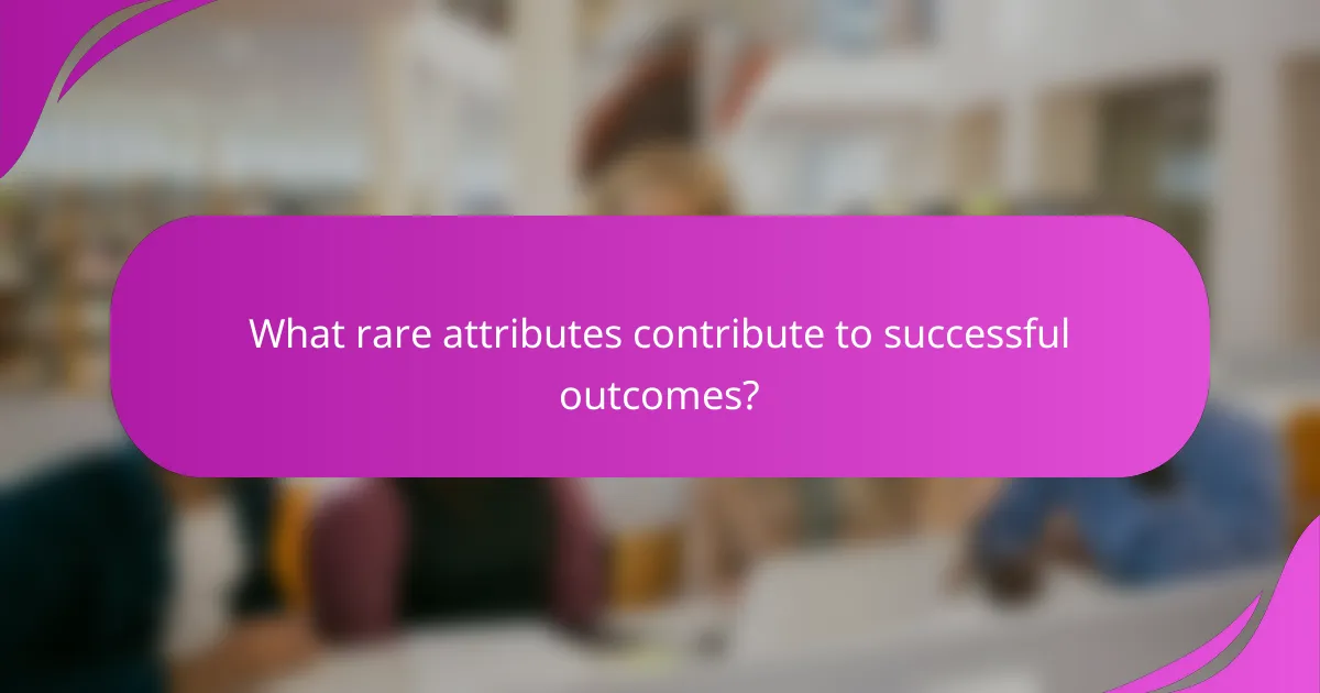 What rare attributes contribute to successful outcomes?