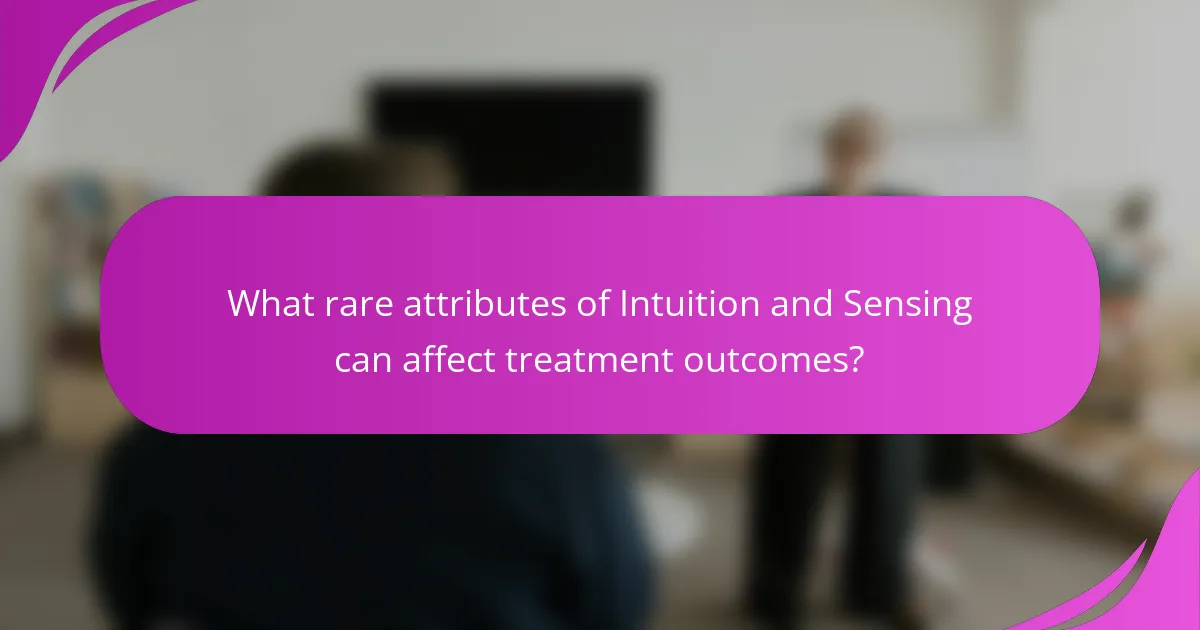 What rare attributes of Intuition and Sensing can affect treatment outcomes?
