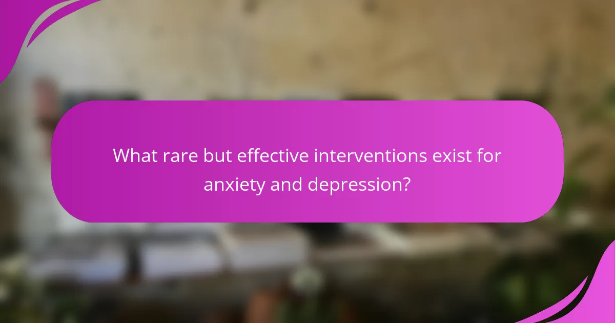 What rare but effective interventions exist for anxiety and depression?