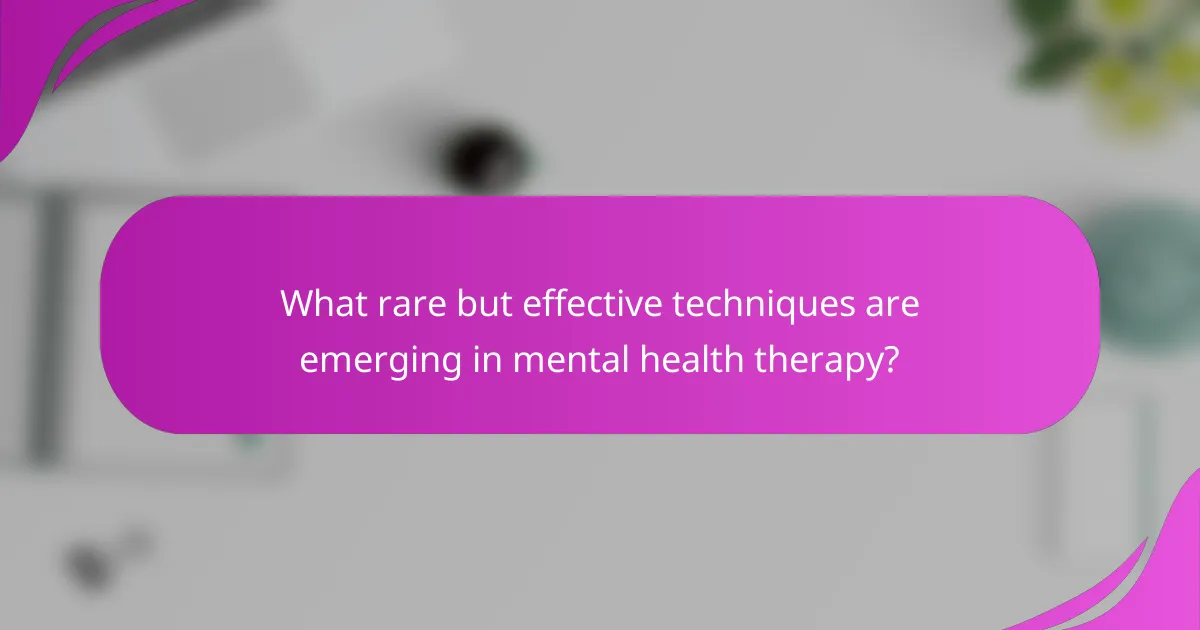 What rare but effective techniques are emerging in mental health therapy?
