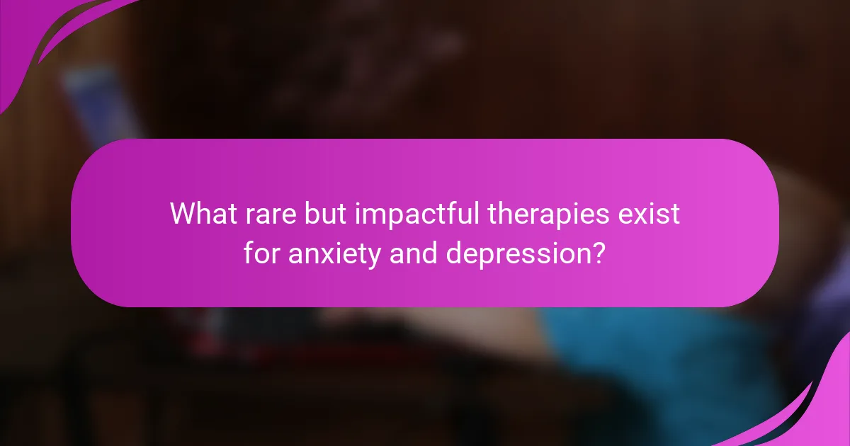What rare but impactful therapies exist for anxiety and depression?
