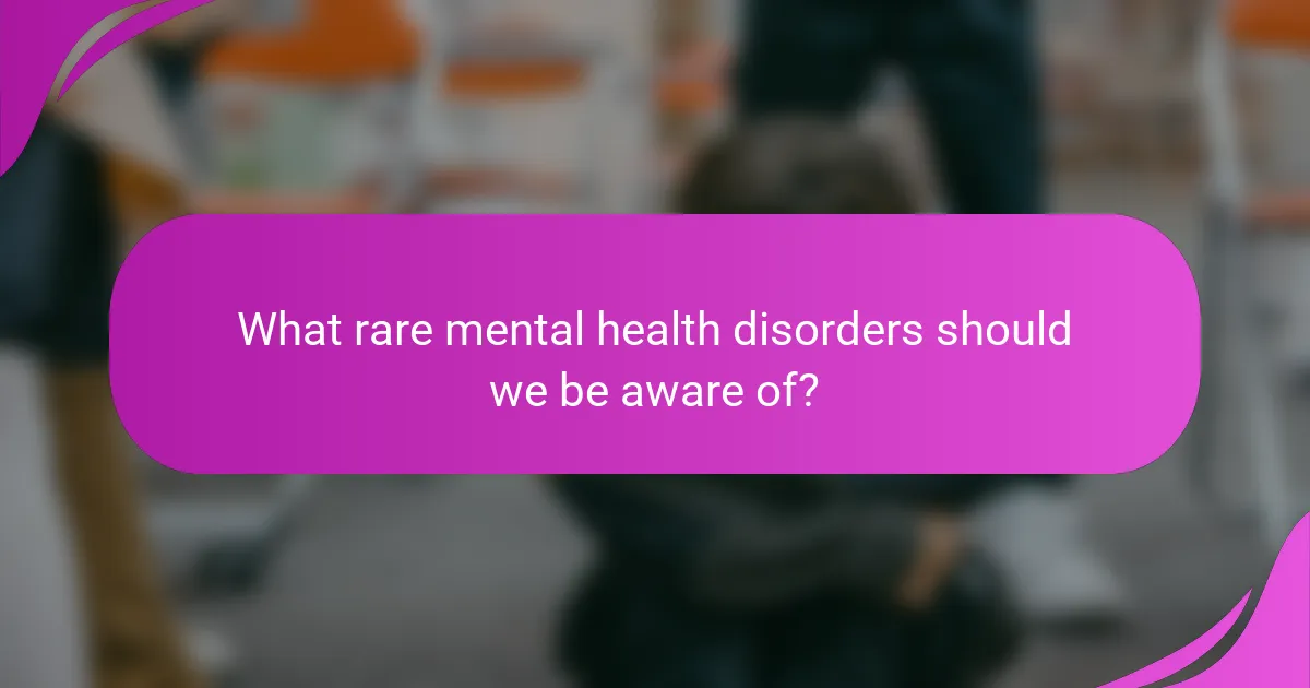 What rare mental health disorders should we be aware of?