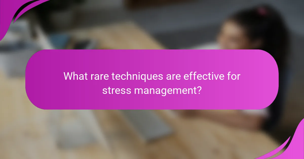 What rare techniques are effective for stress management?