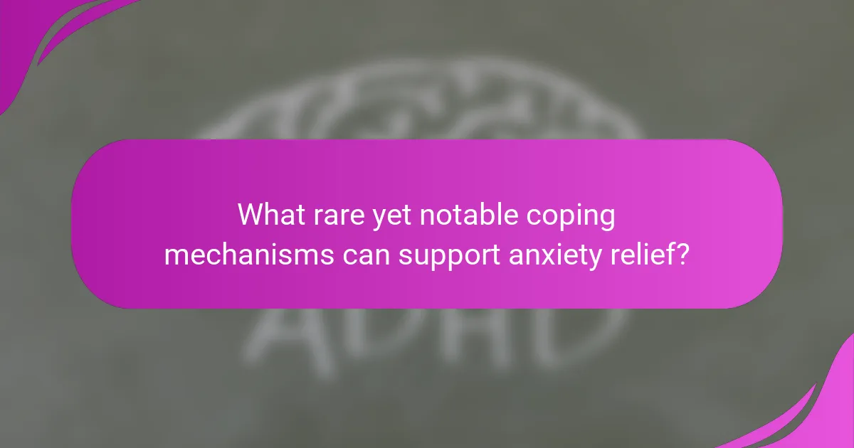 What rare yet notable coping mechanisms can support anxiety relief?