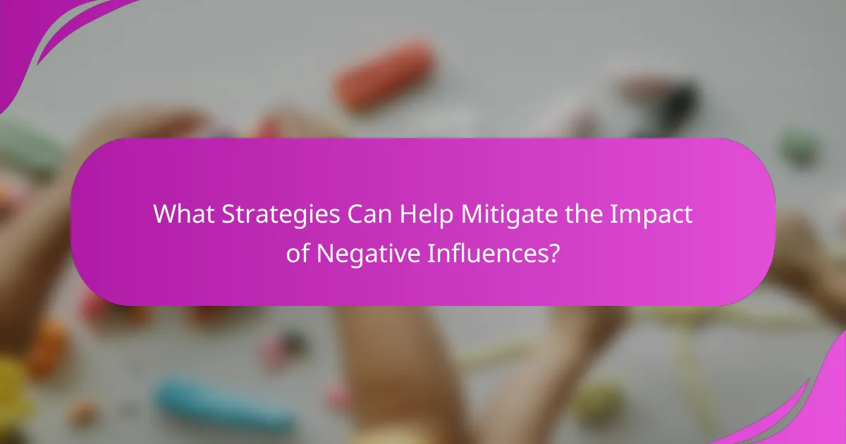 What Strategies Can Help Mitigate the Impact of Negative Influences?