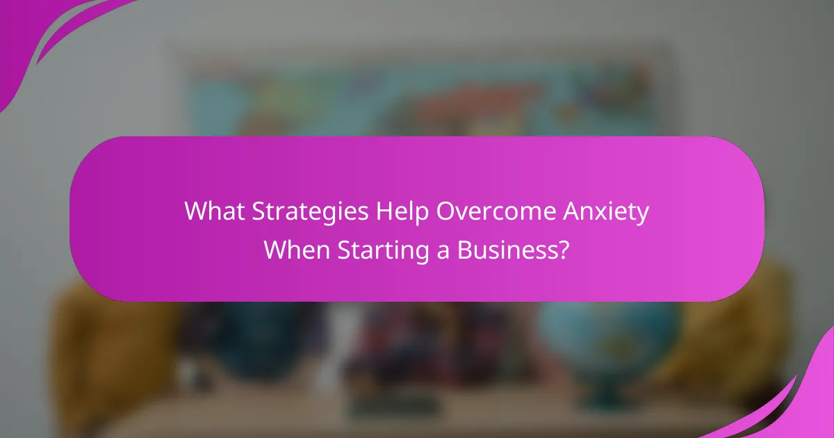 What Strategies Help Overcome Anxiety When Starting a Business?
