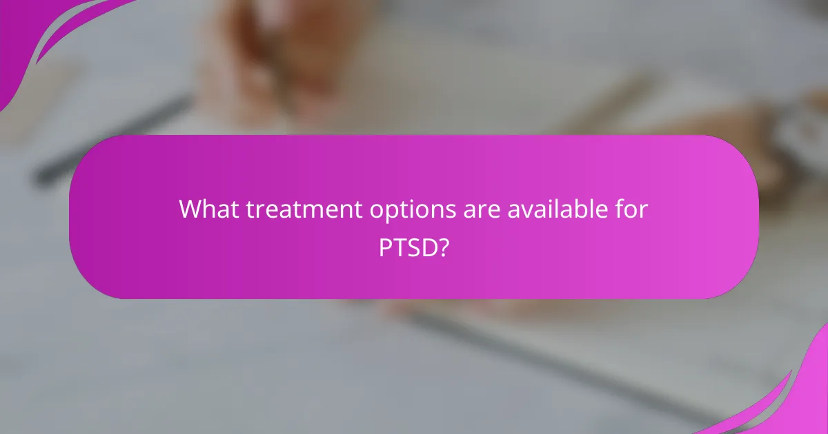 What treatment options are available for PTSD?