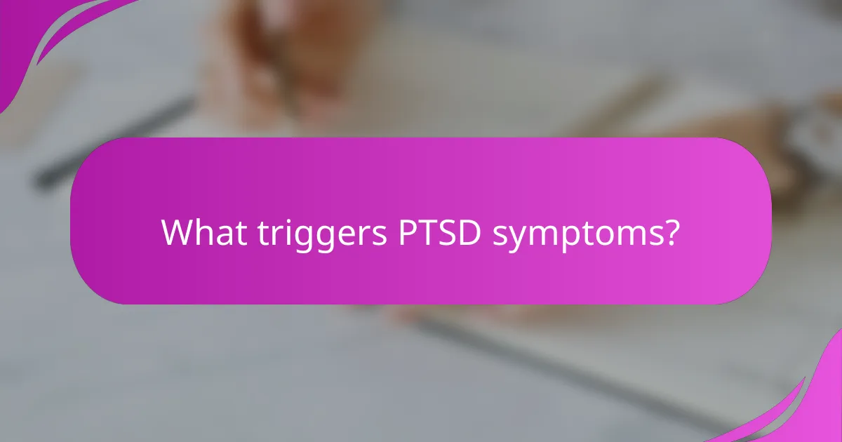 What triggers PTSD symptoms?