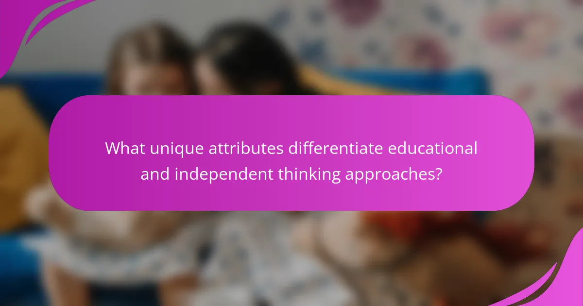 What unique attributes differentiate educational and independent thinking approaches?