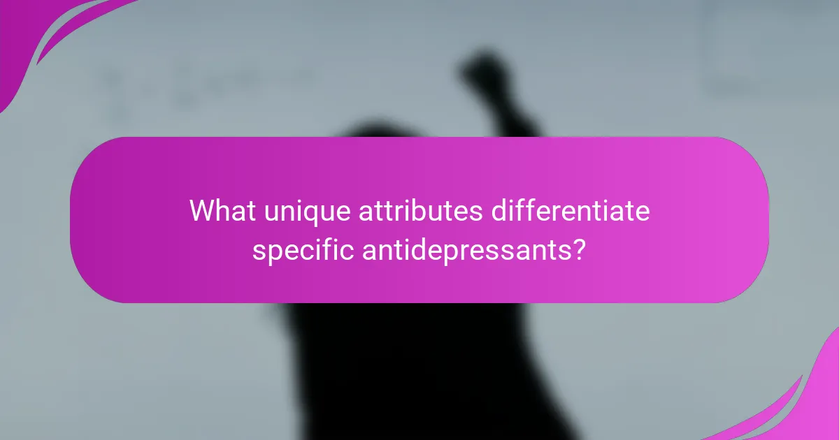 What unique attributes differentiate specific antidepressants?