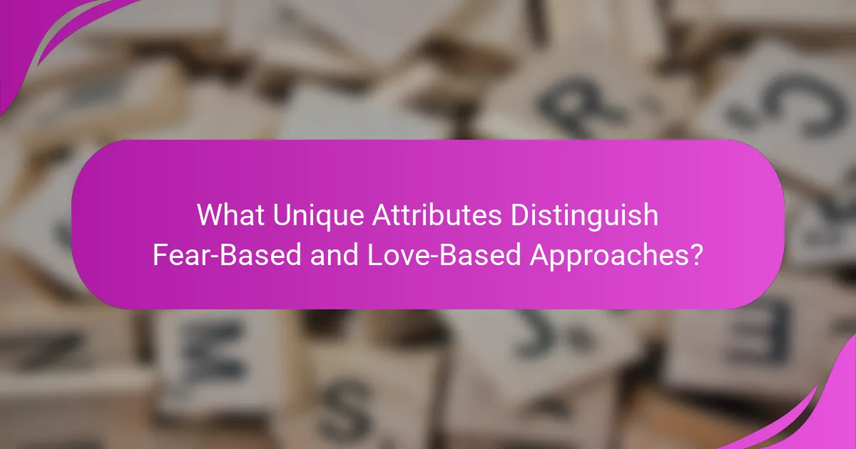 What Unique Attributes Distinguish Fear-Based and Love-Based Approaches?