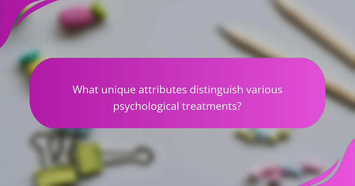 What unique attributes distinguish various psychological treatments?