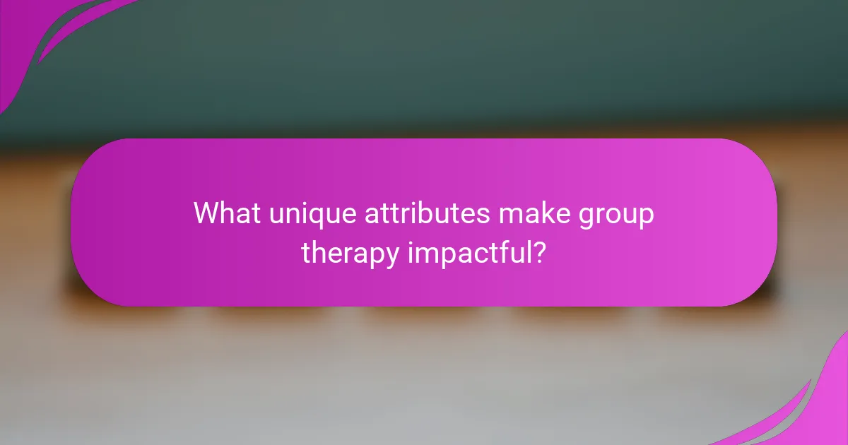 What unique attributes make group therapy impactful?