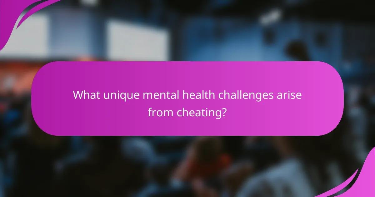 What unique mental health challenges arise from cheating?