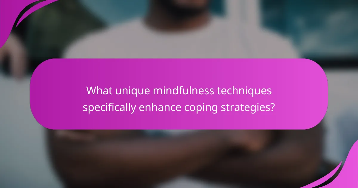 What unique mindfulness techniques specifically enhance coping strategies?