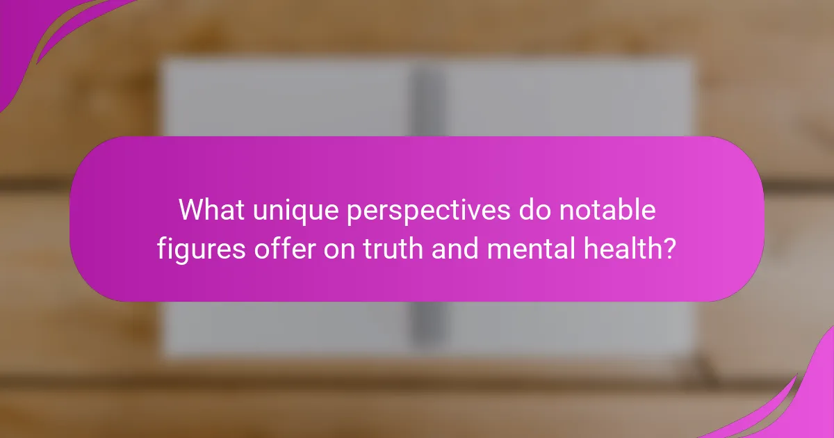 What unique perspectives do notable figures offer on truth and mental health?