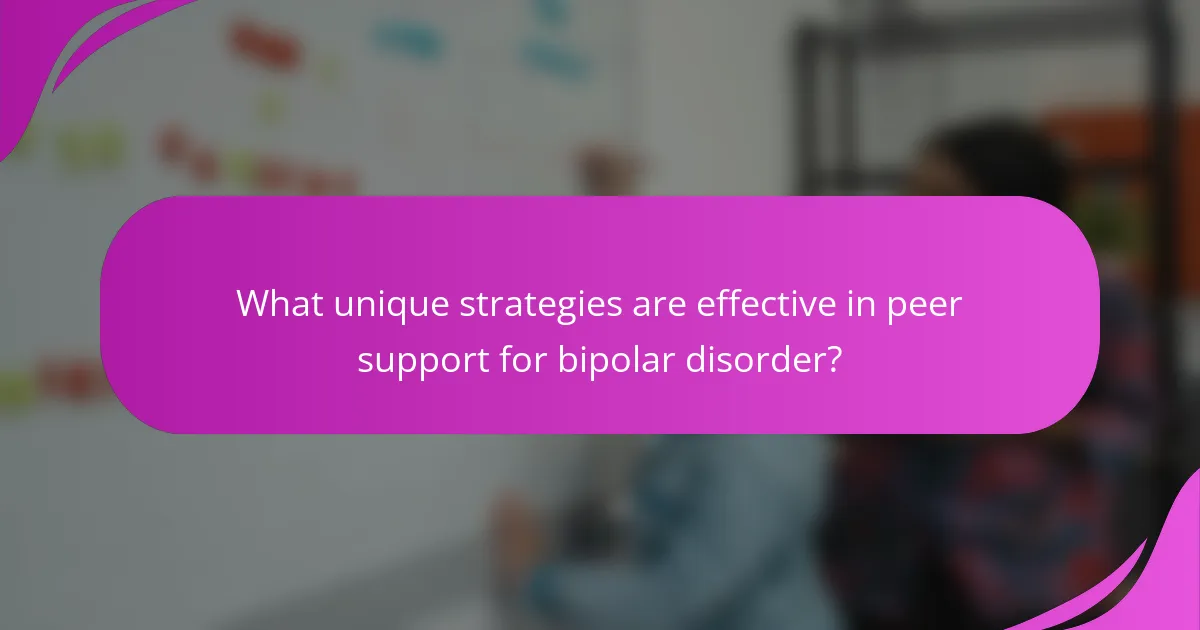 What unique strategies are effective in peer support for bipolar disorder?