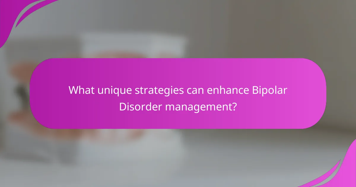 What unique strategies can enhance Bipolar Disorder management?