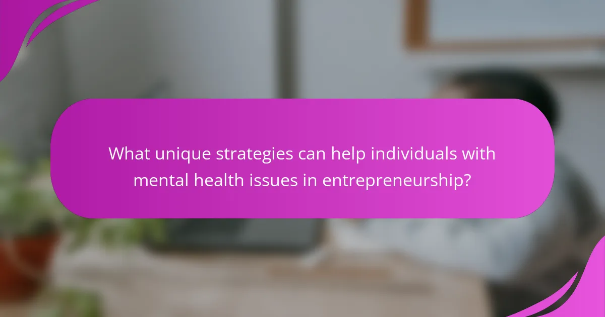 What unique strategies can help individuals with mental health issues in entrepreneurship?