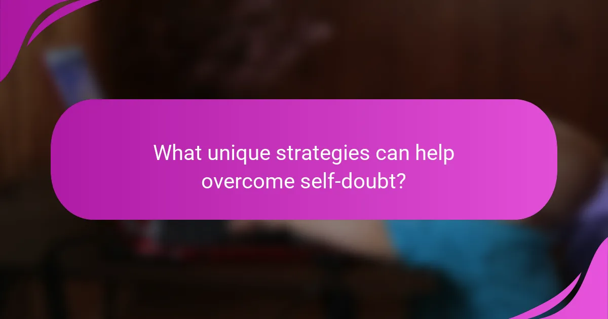 What unique strategies can help overcome self-doubt?
