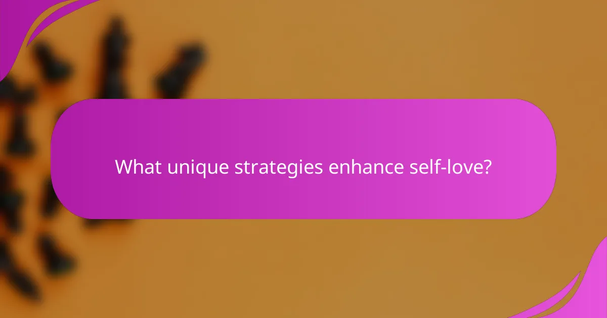 What unique strategies enhance self-love?