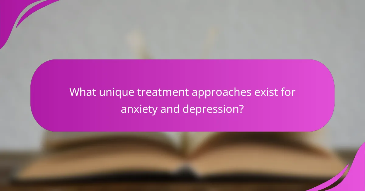 What unique treatment approaches exist for anxiety and depression?