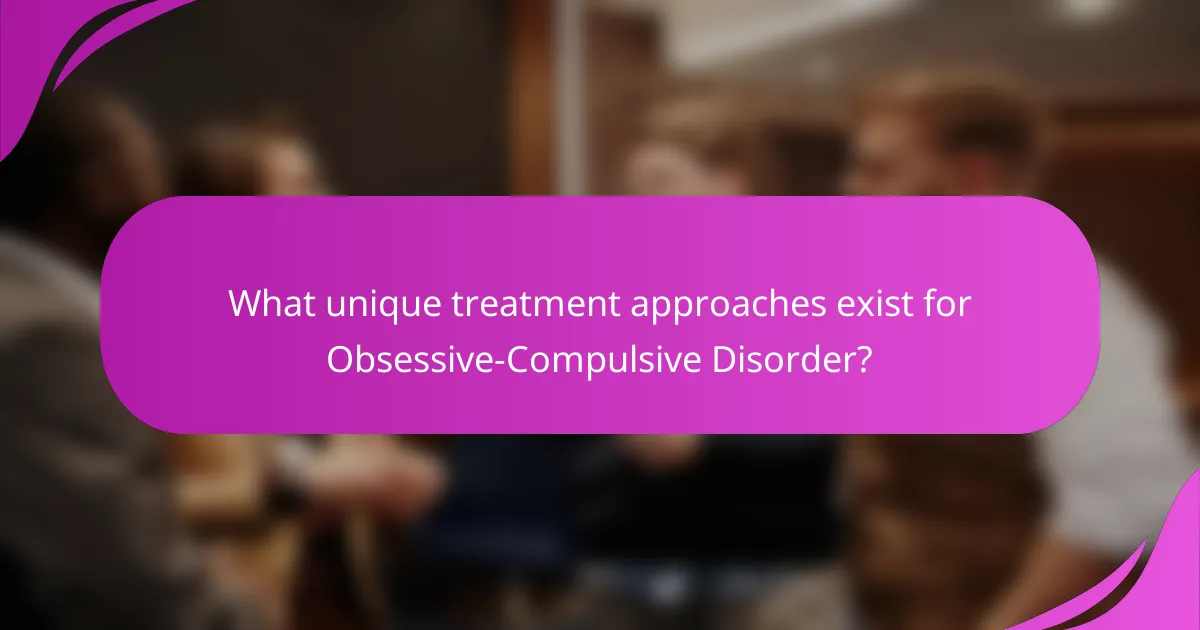 What unique treatment approaches exist for Obsessive-Compulsive Disorder?